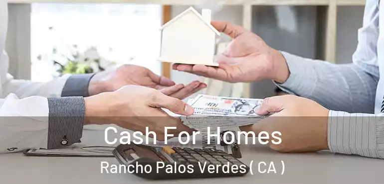  Cash For Homes Rancho Palos Verdes ( CA )