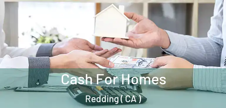 Cash For Homes Redding ( CA )