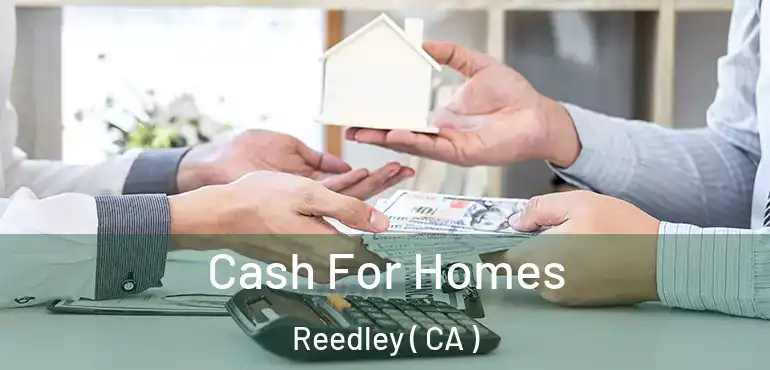 Cash For Homes Reedley ( CA )