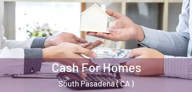 Cash For Homes South Pasadena ( CA )
