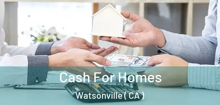 Cash For Homes Watsonville ( CA )