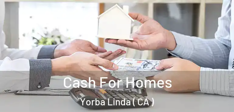 Cash For Homes Yorba Linda ( CA )