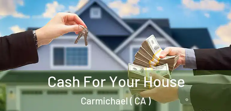 Cash For Your House Carmichael ( CA )