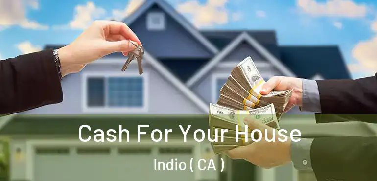 Cash For Your House Indio ( CA )