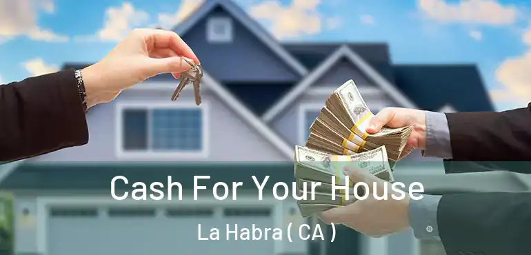 Cash For Your House La Habra ( CA )