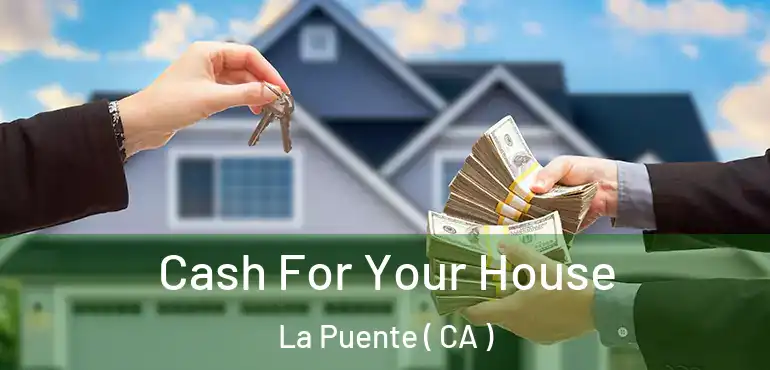 Cash For Your House La Puente ( CA )