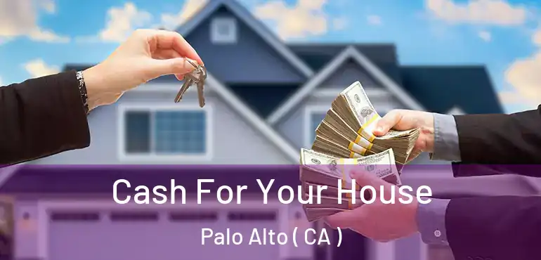  Cash For Your House Palo Alto ( CA )