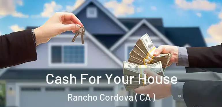 Cash For Your House Rancho Cordova ( CA )