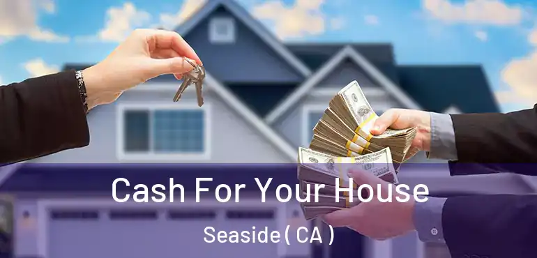  Cash For Your House Seaside ( CA )