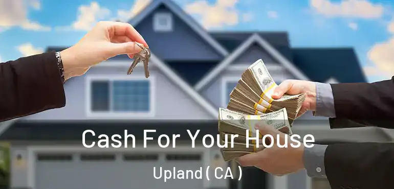 Cash For Your House Upland ( CA )