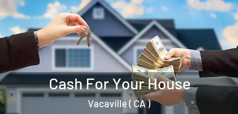  Cash For Your House Vacaville ( CA )