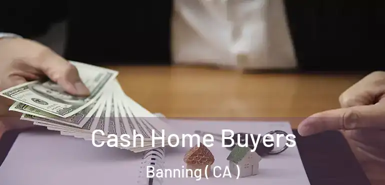 Cash Home Buyers Banning ( CA )
