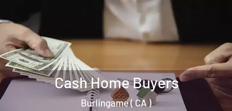 Cash Home Buyers Burlingame ( CA )