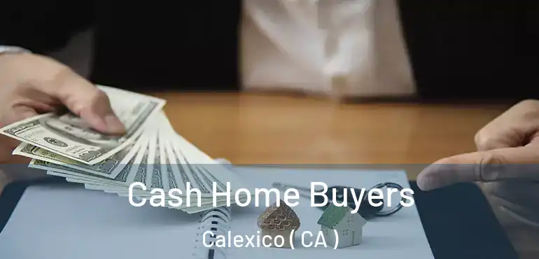 Cash Home Buyers Calexico ( CA )