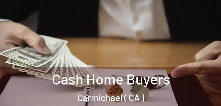 Cash Home Buyers Carmichael ( CA )