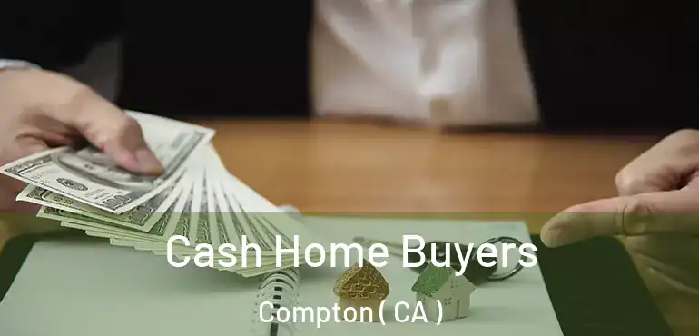  Cash Home Buyers Compton ( CA )
