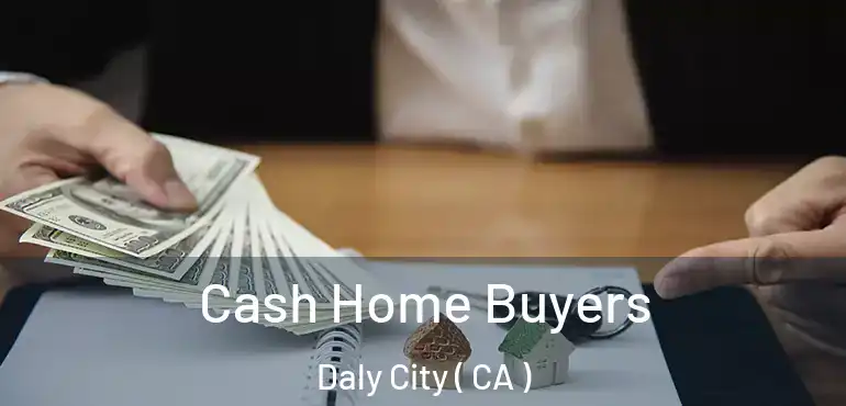  Cash Home Buyers Daly City ( CA )