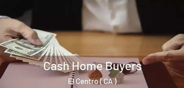 Cash Home Buyers El Centro ( CA )