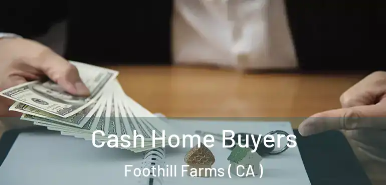 Cash Home Buyers Foothill Farms ( CA )