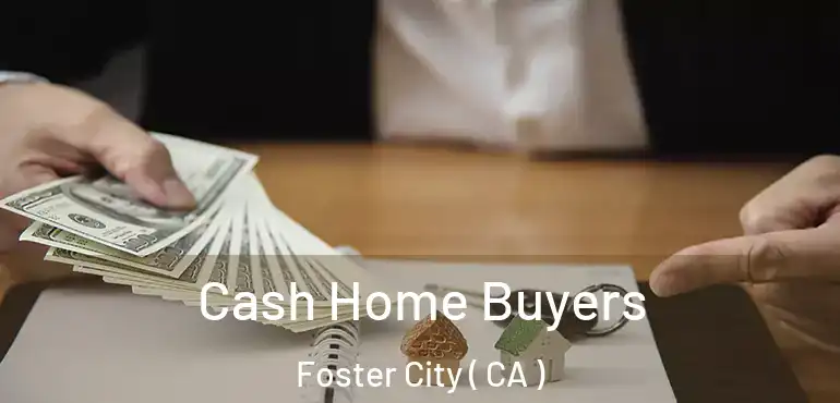  Cash Home Buyers Foster City ( CA )