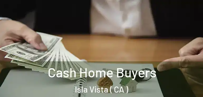  Cash Home Buyers Isla Vista ( CA )