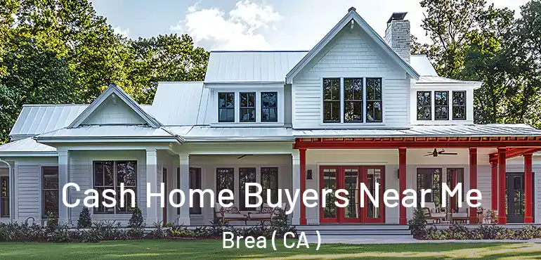  Cash Home Buyers Near Me Brea ( CA )