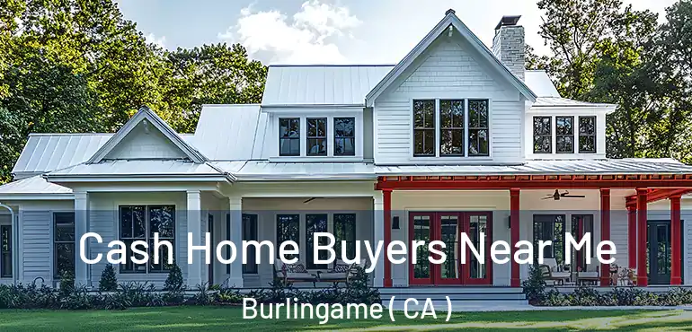  Cash Home Buyers Near Me Burlingame ( CA )