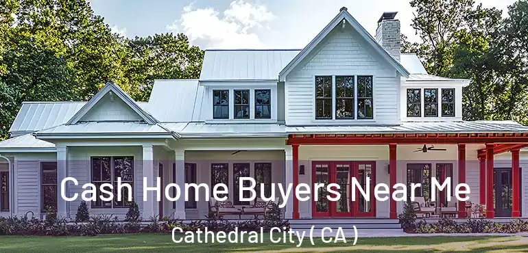  Cash Home Buyers Near Me Cathedral City ( CA )