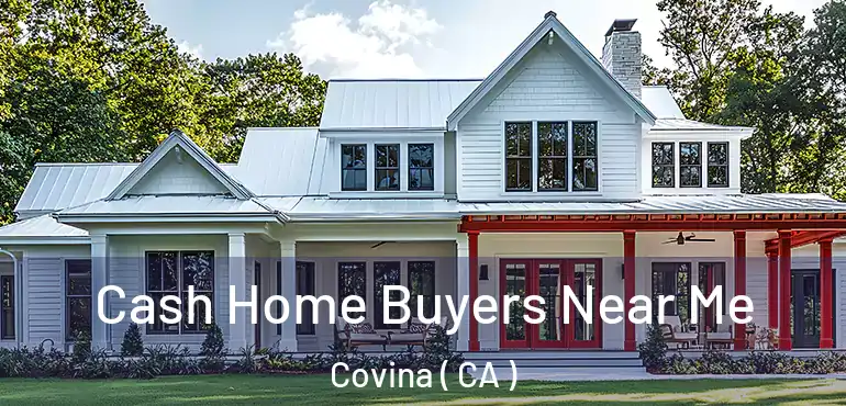  Cash Home Buyers Near Me Covina ( CA )