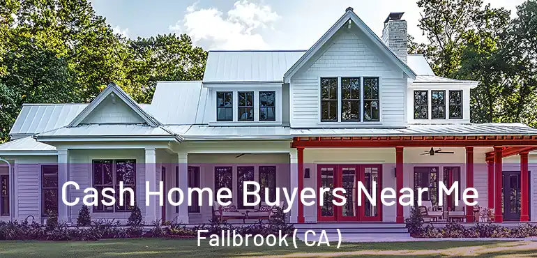 Cash Home Buyers Near Me Fallbrook ( CA )