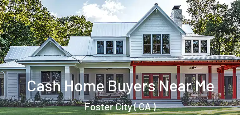  Cash Home Buyers Near Me Foster City ( CA )
