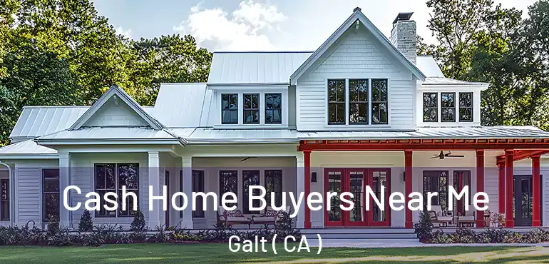 Cash Home Buyers Near Me Galt ( CA )