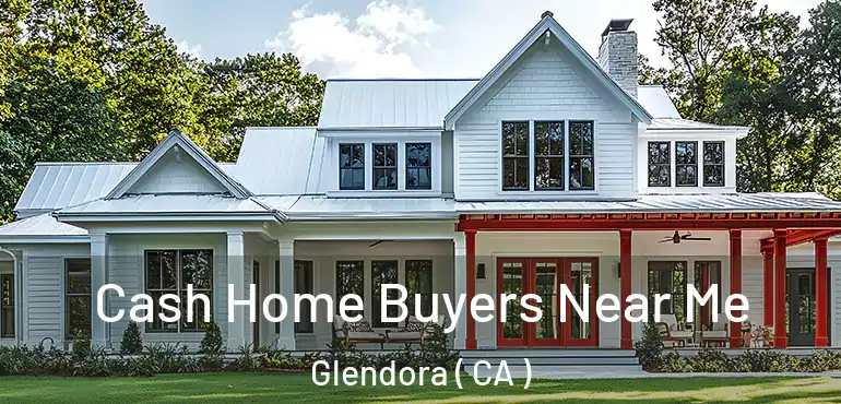  Cash Home Buyers Near Me Glendora ( CA )