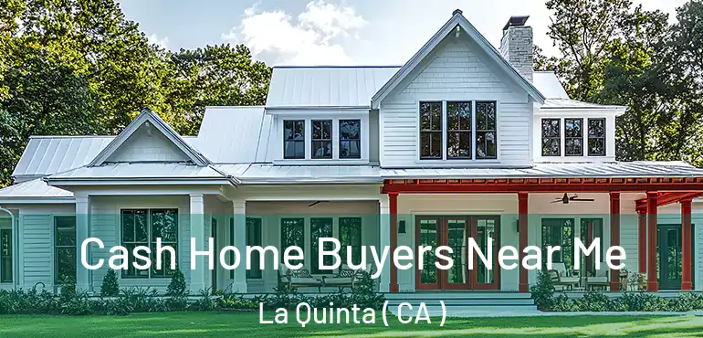  Cash Home Buyers Near Me La Quinta ( CA )