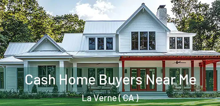  Cash Home Buyers Near Me La Verne ( CA )