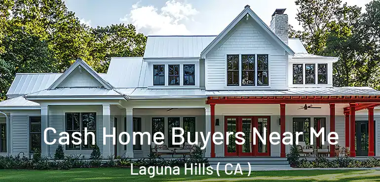  Cash Home Buyers Near Me Laguna Hills ( CA )