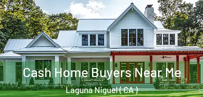  Cash Home Buyers Near Me Laguna Niguel ( CA )