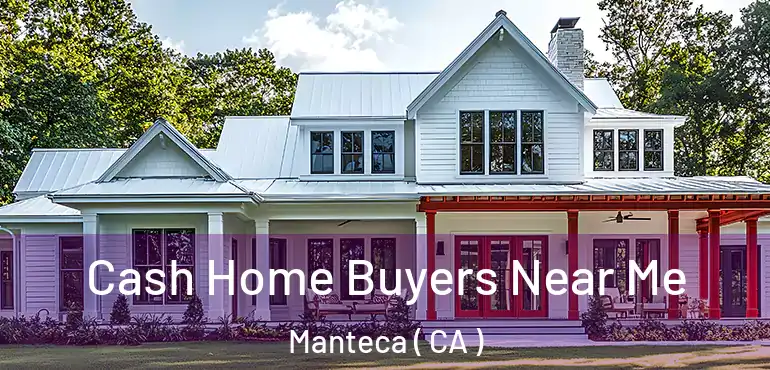  Cash Home Buyers Near Me Manteca ( CA )