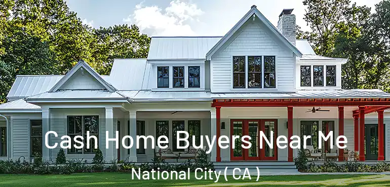  Cash Home Buyers Near Me National City ( CA )