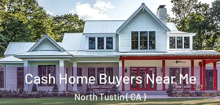 Cash Home Buyers Near Me North Tustin ( CA )