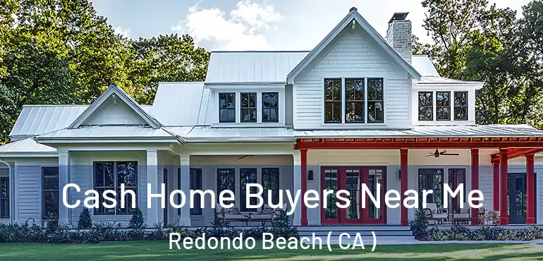  Cash Home Buyers Near Me Redondo Beach ( CA )