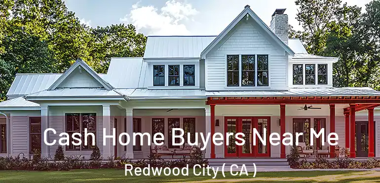  Cash Home Buyers Near Me Redwood City ( CA )