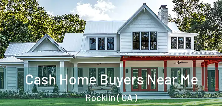 Cash Home Buyers Near Me Rocklin ( CA )