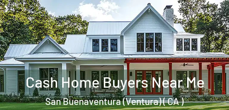  Cash Home Buyers Near Me San Buenaventura (Ventura) ( CA )