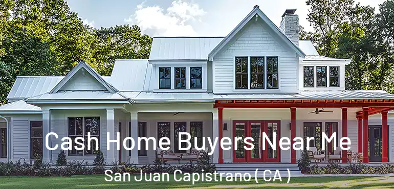  Cash Home Buyers Near Me San Juan Capistrano ( CA )