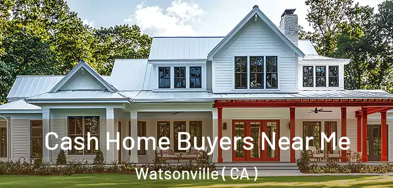  Cash Home Buyers Near Me Watsonville ( CA )