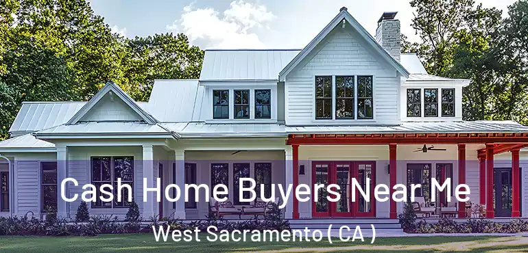  Cash Home Buyers Near Me West Sacramento ( CA )