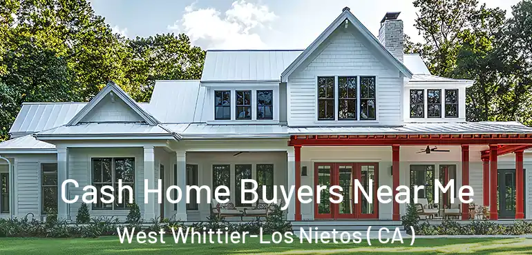  Cash Home Buyers Near Me West Whittier-Los Nietos ( CA )