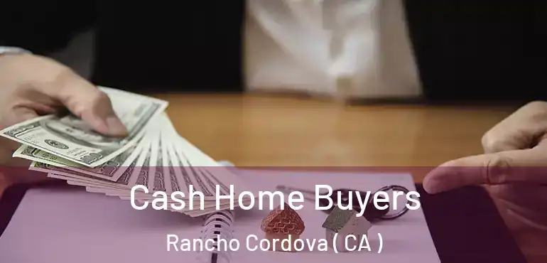 Cash Home Buyers Rancho Cordova ( CA )
