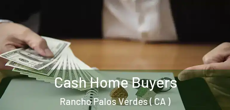 Cash Home Buyers Rancho Palos Verdes ( CA )
